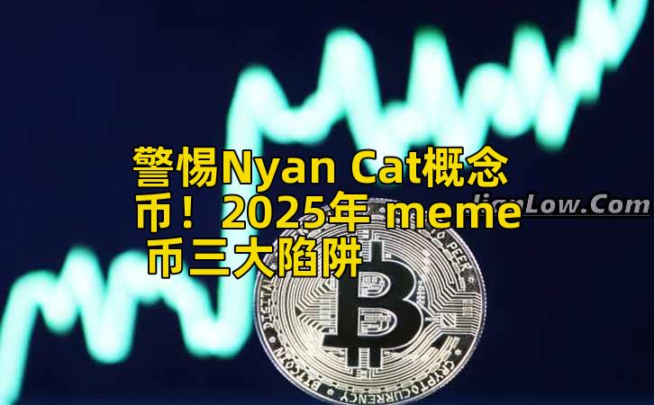 警惕Nyan Cat概念币！2025年 meme 币三大陷阱插图