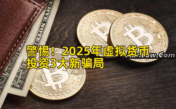 警惕!2025年虚拟货币投资3大新骗局插图 警惕!2025年虚拟货币投资3大新骗局插图