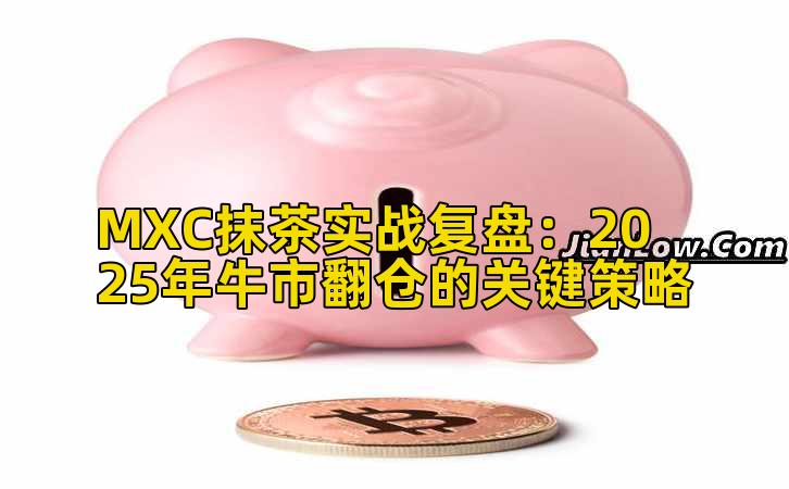 MXC抹茶实战复盘：2025年牛市翻仓的关键策略插图