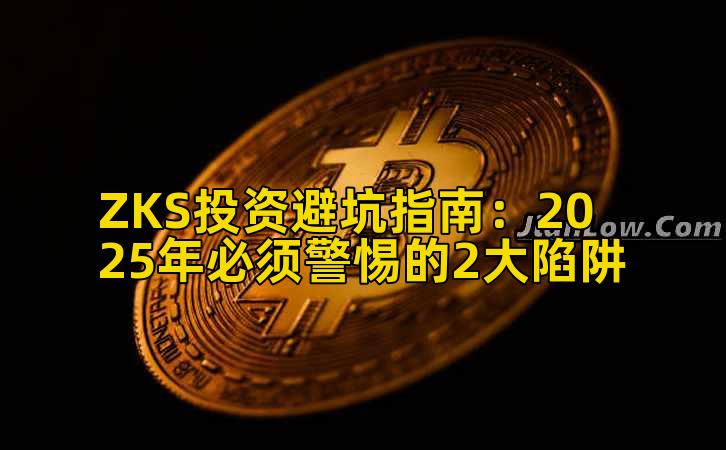 ZKS投资避坑指南：2025年必须警惕的2大陷阱插图