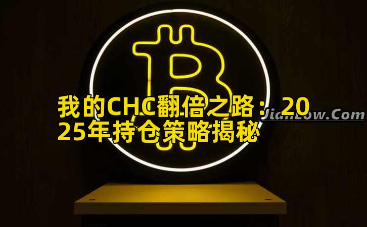 我的CHC翻倍之路:2025年持仓策略揭秘插图 我的CHC翻倍之路:2025年持仓策略揭秘插图
