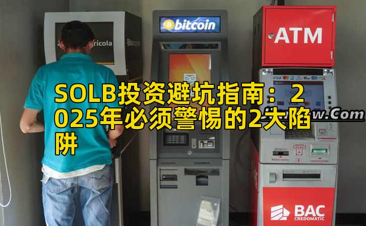 SOLB投资避坑指南:2025年必须警惕的2大陷阱插图 SOLB投资避坑指南:2025年必须警惕的2大陷阱插图