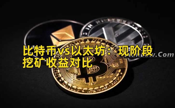 比特币vs以太坊:现阶段挖矿收益对比插图 比特币vs以太坊:现阶段挖矿收益对比插图
