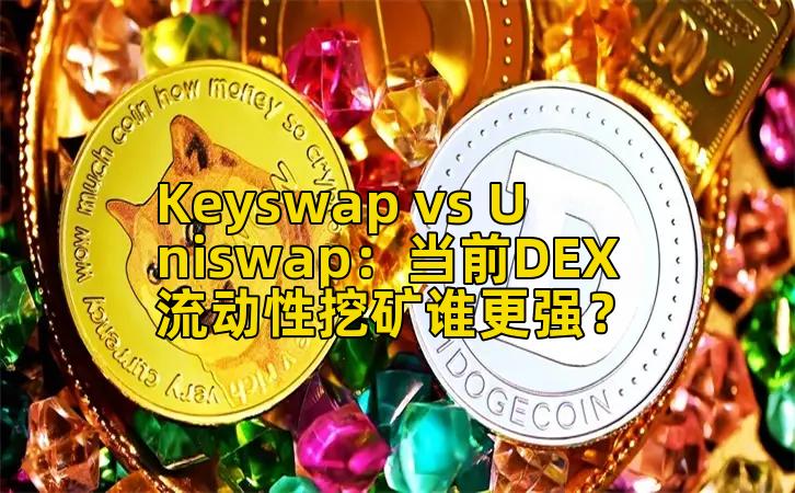Keyswap vs Uniswap:当前DEX流动性挖矿谁更强?插图 Keyswap vs Uniswap:当前DEX流动性挖矿谁更强?插图