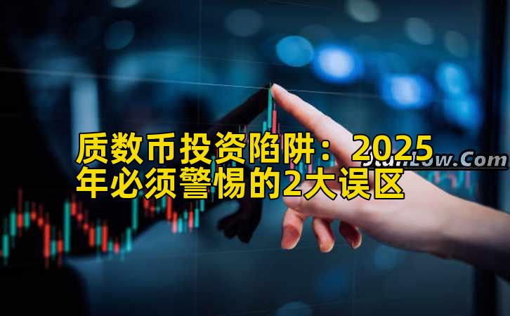 质数币投资陷阱:2025年必须警惕的2大误区插图 质数币投资陷阱:2025年必须警惕的2大误区插图