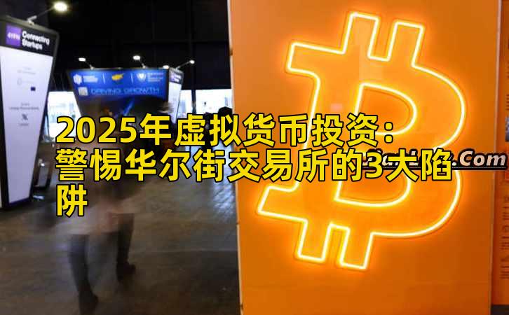 2025年虚拟货币投资：警惕华尔街交易所的3大陷阱插图