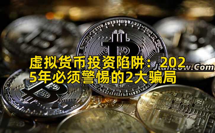 虚拟货币投资陷阱：2025年必须警惕的2大骗局插图