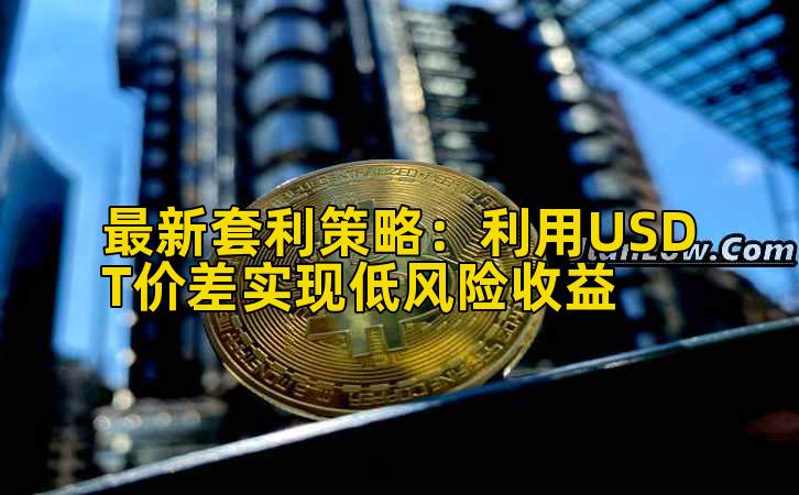 最新套利策略:利用USDT价差实现低风险收益插图 最新套利策略:利用USDT价差实现低风险收益插图