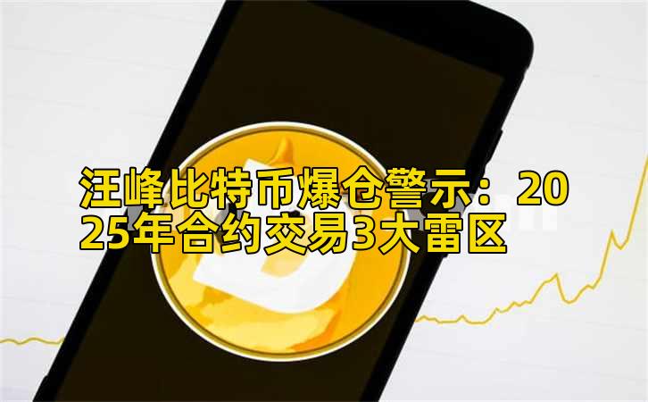 汪峰比特币爆仓警示:2025年合约交易3大雷区插图 汪峰比特币爆仓警示:2025年合约交易3大雷区插图