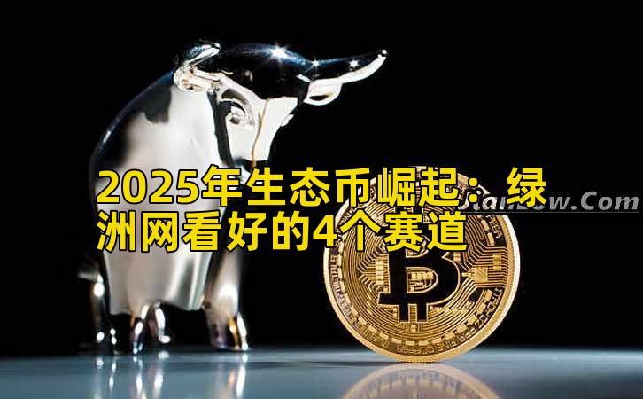 2025年生态币崛起:绿洲网看好的4个赛道插图 2025年生态币崛起:绿洲网看好的4个赛道插图