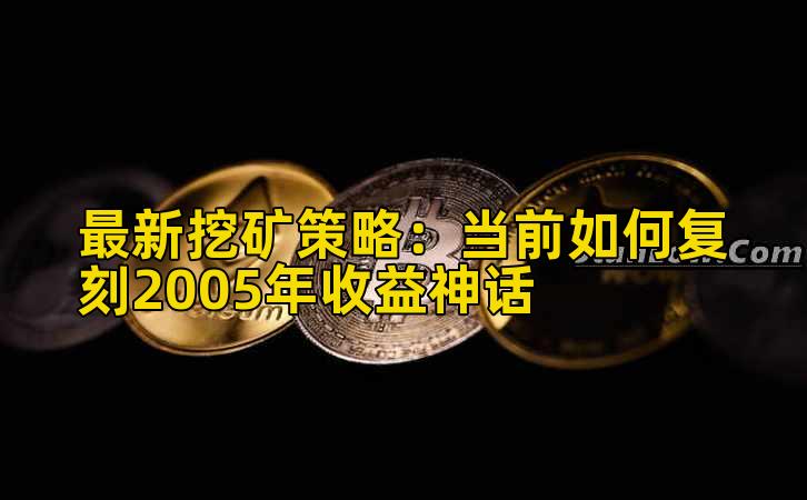 最新挖矿策略：当前如何复刻2005年收益神话插图
