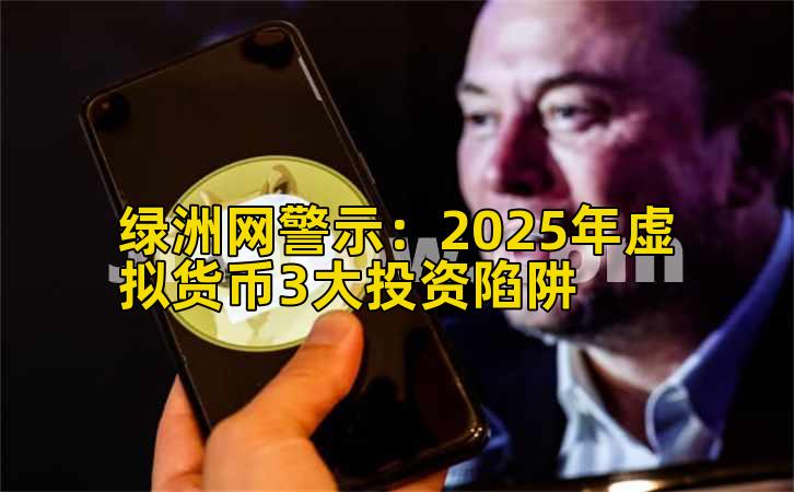 绿洲网警示:2025年虚拟货币3大投资陷阱插图 绿洲网警示:2025年虚拟货币3大投资陷阱插图