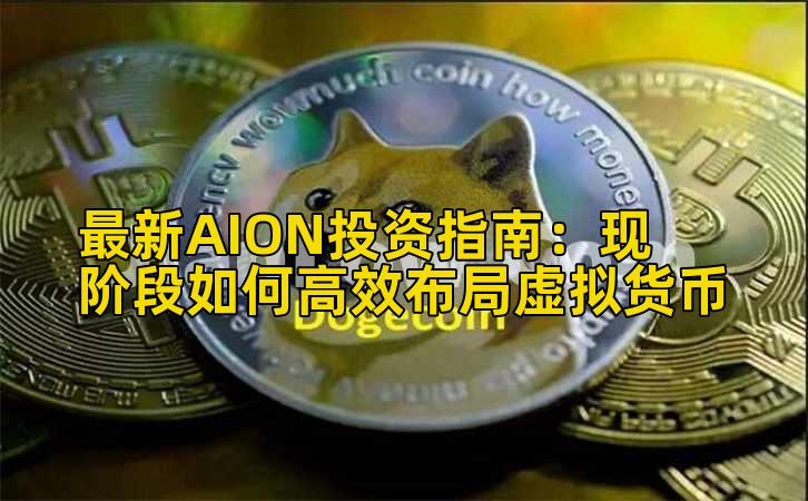 最新AION投资指南:现阶段如何高效布局虚拟货币插图 最新AION投资指南:现阶段如何高效布局虚拟货币插图