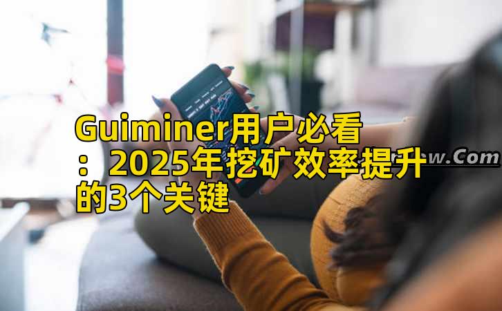 Guiminer用户必看:2025年挖矿效率提升的3个关键插图 Guiminer用户必看:2025年挖矿效率提升的3个关键插图