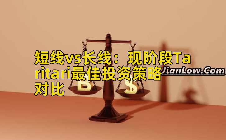 短线vs长线:现阶段Taritari最佳投资策略对比插图 短线vs长线:现阶段Taritari最佳投资策略对比插图