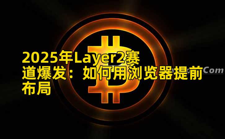 2025年Layer2赛道爆发:如何用浏览器提前布局插图 2025年Layer2赛道爆发:如何用浏览器提前布局插图
