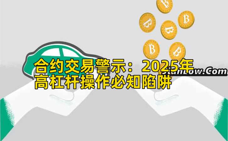 合约交易警示:2025年高杠杆操作必知陷阱插图 合约交易警示:2025年高杠杆操作必知陷阱插图