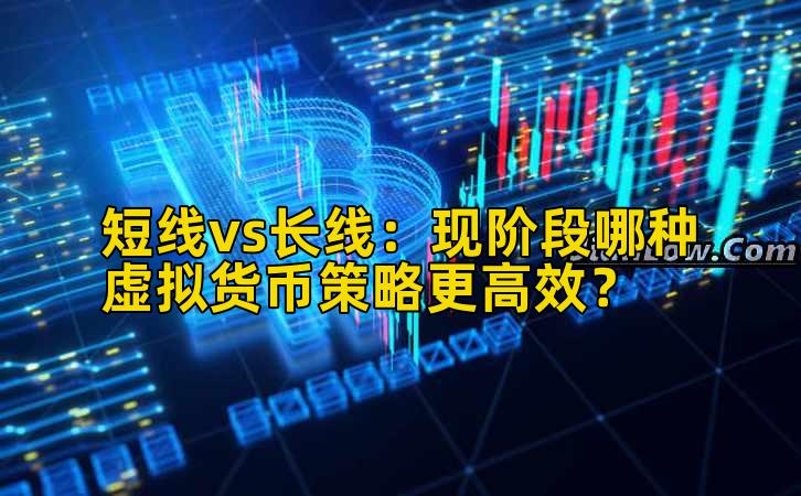 短线vs长线:现阶段哪种虚拟货币策略更高效?插图 短线vs长线:现阶段哪种虚拟货币策略更高效?插图