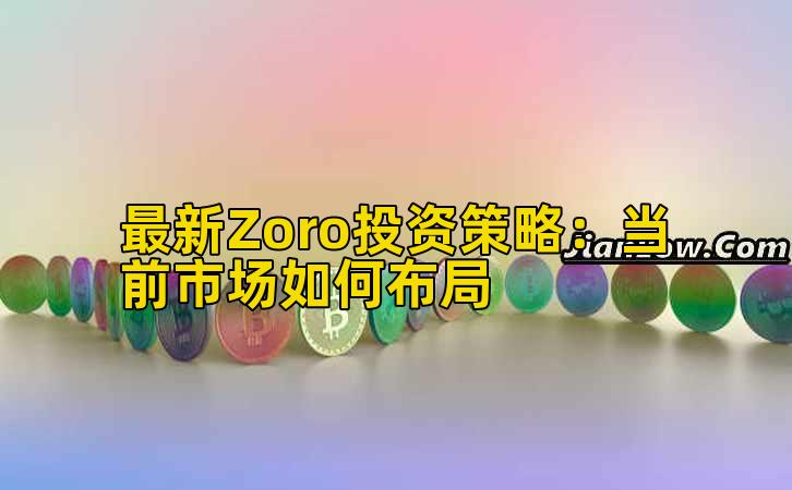 最新Zoro投资策略:当前市场如何布局插图 最新Zoro投资策略:当前市场如何布局插图