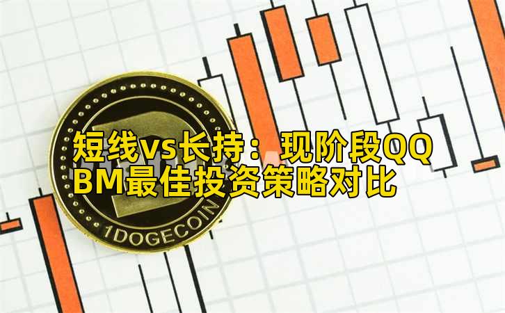 短线vs长持:现阶段QQBM最佳投资策略对比插图 短线vs长持:现阶段QQBM最佳投资策略对比插图