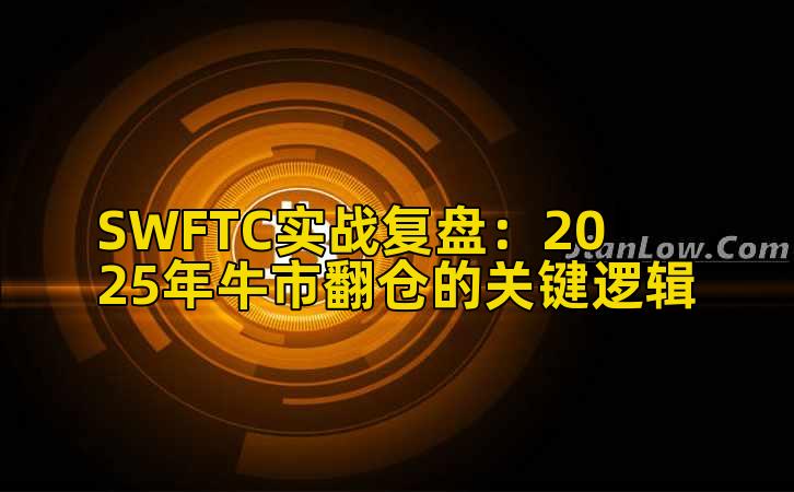 SWFTC实战复盘:2025年牛市翻仓的关键逻辑插图 SWFTC实战复盘:2025年牛市翻仓的关键逻辑插图