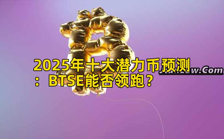 2025年十大潜力币预测:BTSE能否领跑?插图 2025年十大潜力币预测:BTSE能否领跑?插图