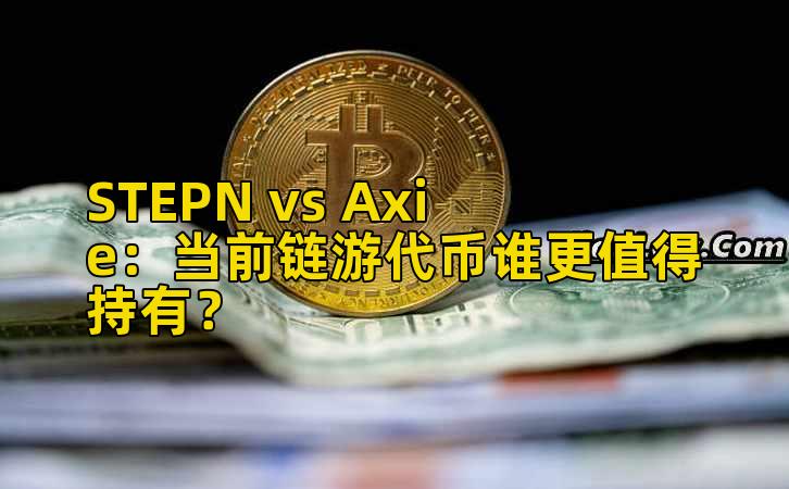 STEPN vs Axie:当前链游代币谁更值得持有?插图 STEPN vs Axie:当前链游代币谁更值得持有?插图