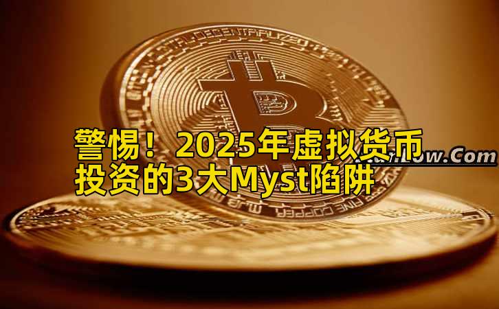 警惕！2025年虚拟货币投资的3大Myst陷阱插图