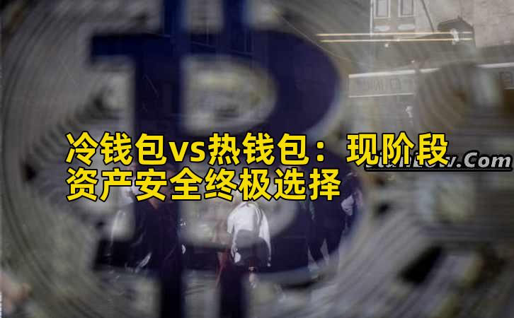 冷钱包vs热钱包：现阶段资产安全终极选择插图