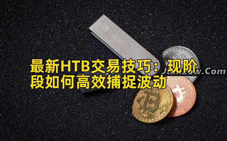 最新HTB交易技巧:现阶段如何高效捕捉波动插图 最新HTB交易技巧:现阶段如何高效捕捉波动插图