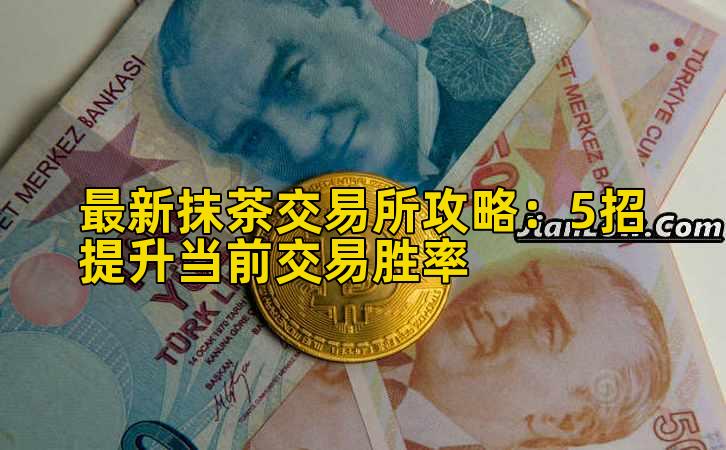 最新抹茶交易所攻略:5招提升当前交易胜率插图 最新抹茶交易所攻略:5招提升当前交易胜率插图