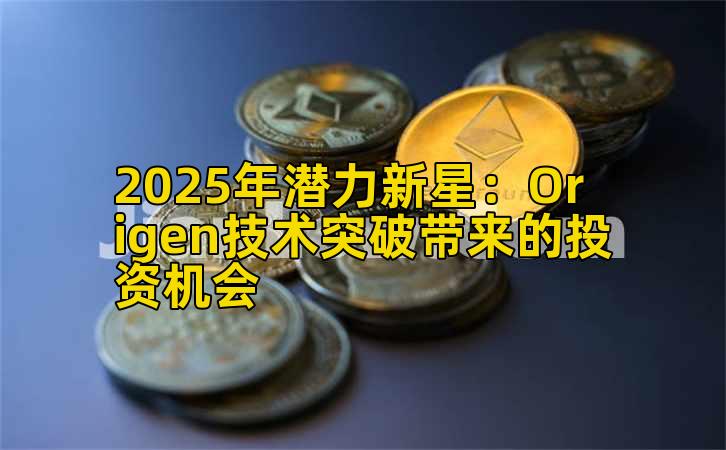 2025年潜力新星:Origen技术突破带来的投资机会插图 2025年潜力新星:Origen技术突破带来的投资机会插图