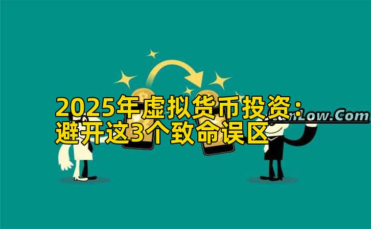 2025年虚拟货币投资:避开这3个致命误区插图 2025年虚拟货币投资:避开这3个致命误区插图