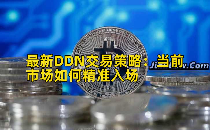 最新DDN交易策略:当前市场如何精准入场插图 最新DDN交易策略:当前市场如何精准入场插图
