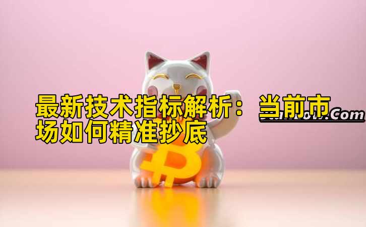 最新技术指标解析:当前市场如何精准抄底插图 最新技术指标解析:当前市场如何精准抄底插图