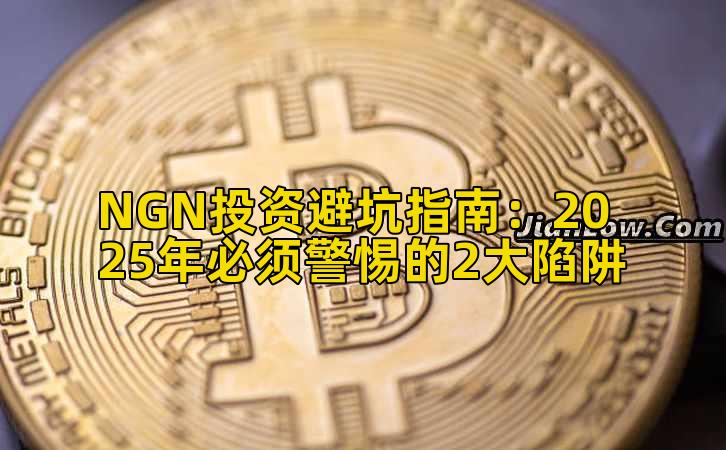 NGN投资避坑指南：2025年必须警惕的2大陷阱插图