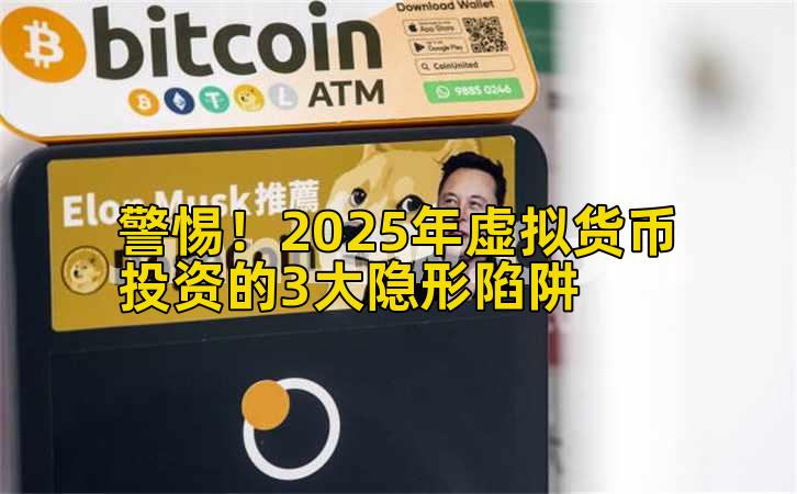 警惕!2025年虚拟货币投资的3大隐形陷阱插图 警惕!2025年虚拟货币投资的3大隐形陷阱插图