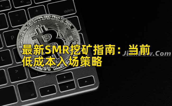 最新SMR挖矿指南:当前低成本入场策略插图 最新SMR挖矿指南:当前低成本入场策略插图