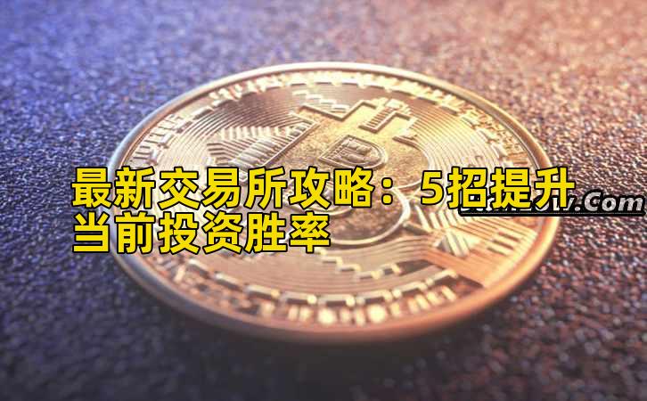 最新交易所攻略:5招提升当前投资胜率插图 最新交易所攻略:5招提升当前投资胜率插图