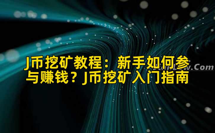 J币挖矿教程:新手如何参与赚钱?J币挖矿入门指南插图 J币挖矿教程:新手如何参与赚钱?J币挖矿入门指南插图