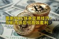 最新MXC抹茶交易技巧：当前市场如何高效套利