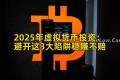 2025年虚拟货币投资：避开这3大陷阱稳赚不赔