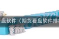 期货看盘软件（期货看盘软件排行榜）