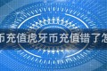 虎牙币充值虎牙币充值错了怎么办