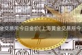 上海黄金交易所今日金价(上海黄金交易所今日金价)