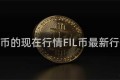 fil币的现在行情FIL币最新行情