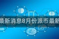 派币最新消息8月份派币最新消息