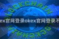 okex官网登录okex官网登录不了