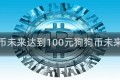 狗狗币未来达到100元狗狗币未来十年