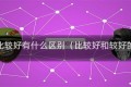 一般和比较好有什么区别（比较好和较好的区别）